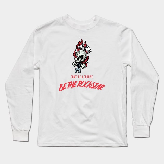 "DON'T BE A GROUPIE BE THE ROCKSTAR"| Rock culture (rock'n'roll) collection Long Sleeve T-Shirt by FACELESS CREATOR